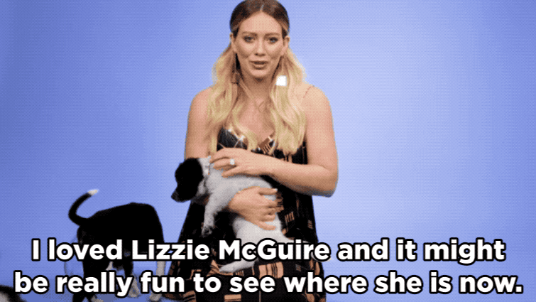 Hilary Duff: Honestly, the idea sounded terrible two years ago when reboots were happening, but you never know. I don't know. I loved Lizzie McGuire and it might be really fun to see where she is now.