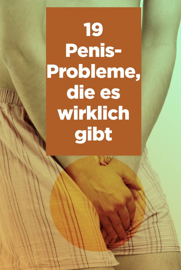 19 Penis Probleme Die Es Wirklich Gibt