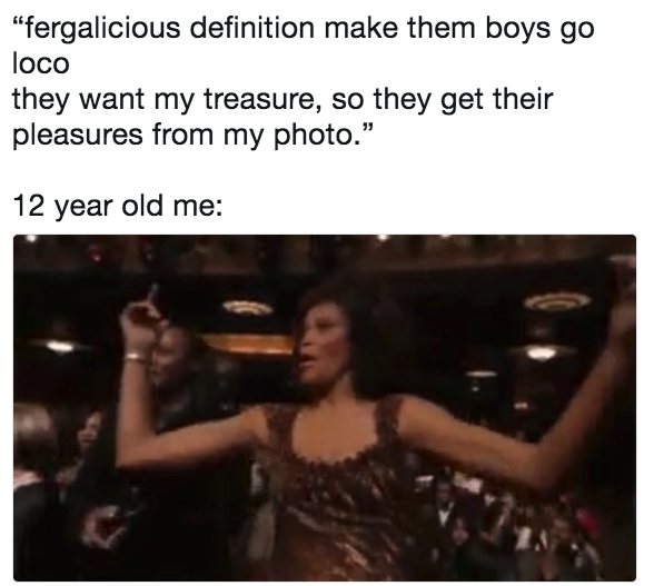 tweet reading fergalicious definition make them boys go loco they want my treasure so they get their pleasures from my phone and then 12 year old me with a woman dancing
