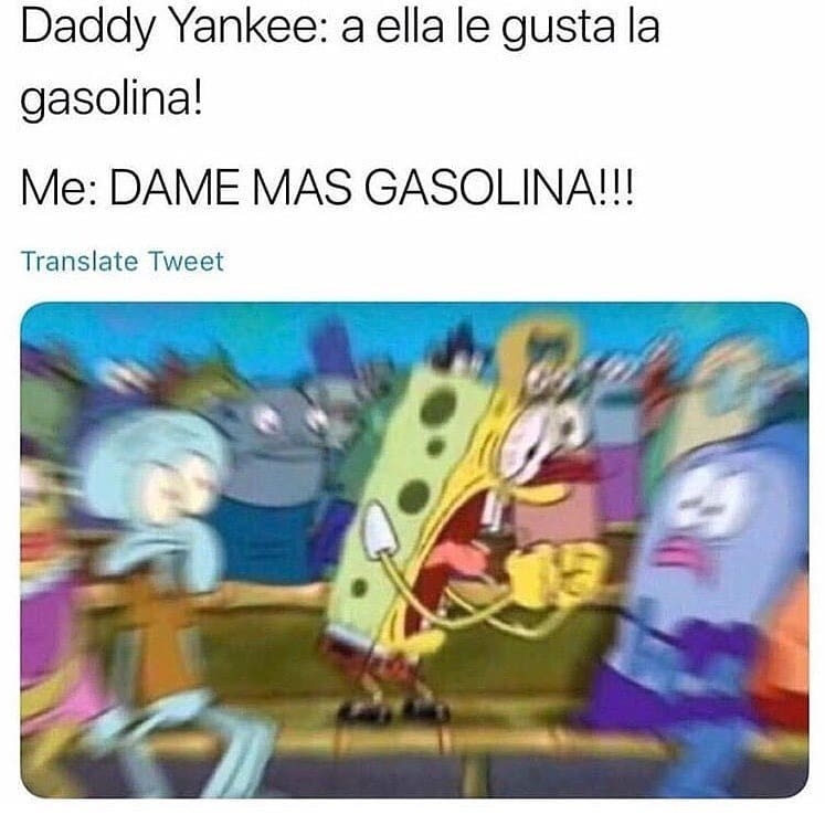 spongebob freaking out with the caption DAME MAS GASOLINA