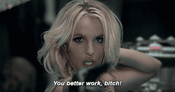 britney saying, you better work bitch