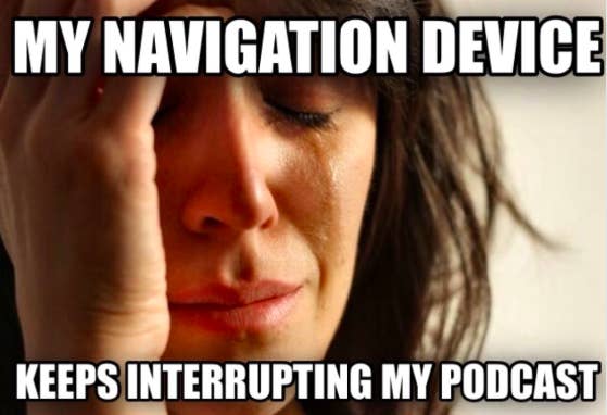 Woman with tears rolling down her face and holding her head with the text \"My navigation device keeps interrupting my podcast\"