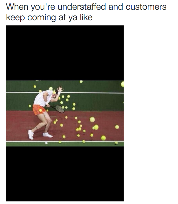 &quot;When you&#x27;re understaffed and customers keep coming at ya&quot; alongside a photo of someone holding a tennis racquet and trying to shield themself from many tennis balls
