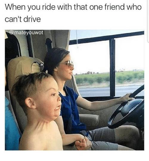 18 Things That Happen When Your Friend Drives Like A Big Dumb Idiot