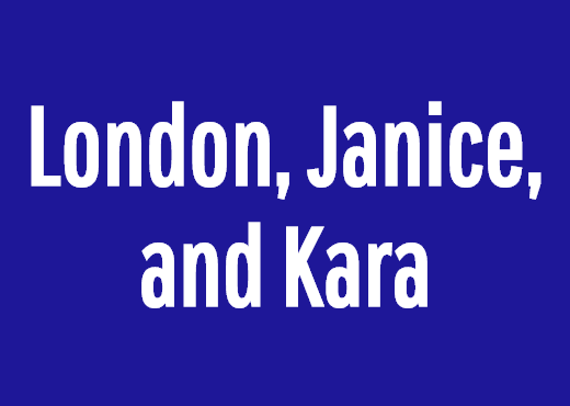 London, Janice, and Kara