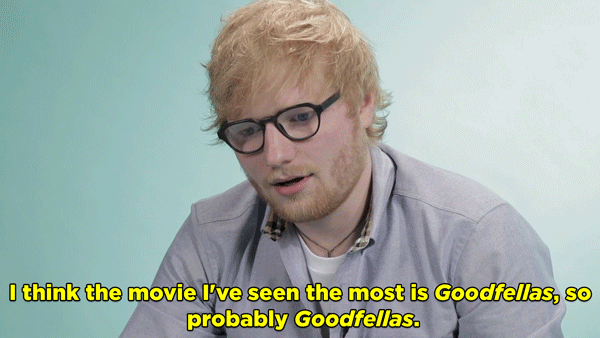 ES: It's either Goodfellas or Cool Runnings and I don't know which one. They're both two different things, aren't they? I think the movie I've seen the most is Goodfellas, so probably Goodfellas.