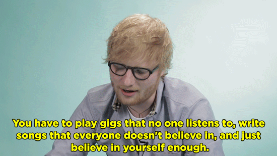 ES: You have to be prepared for five to six years of overnight success, if that makes sense. You have to do loads of stuff that no one notices at all and that's like five to six years, minimum. You have to play gigs that no one listens to, write songs that everyone doesn't believe in, and just believe in yourself enough. And then, just never have a plan B. Always think that you are going to succeed and then eventually you are — if you wish success into existence, basically — and just believe in yourself. And don't, after six years, be like, "Ah, do you know what? I'm just going to get a desk job or something." If you want to be a musician, be a musician, because you can always make a living being a musician.