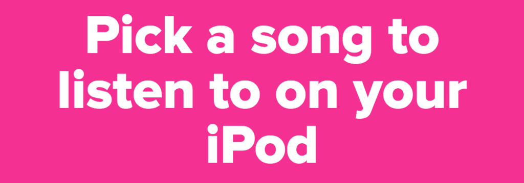 Pick a song to listen to on your iPod