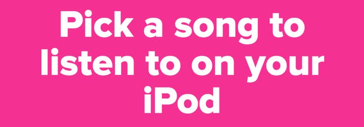 Pick a song to listen to on your iPod