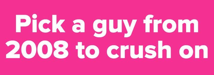 Pick a guy from 2008 to crush on