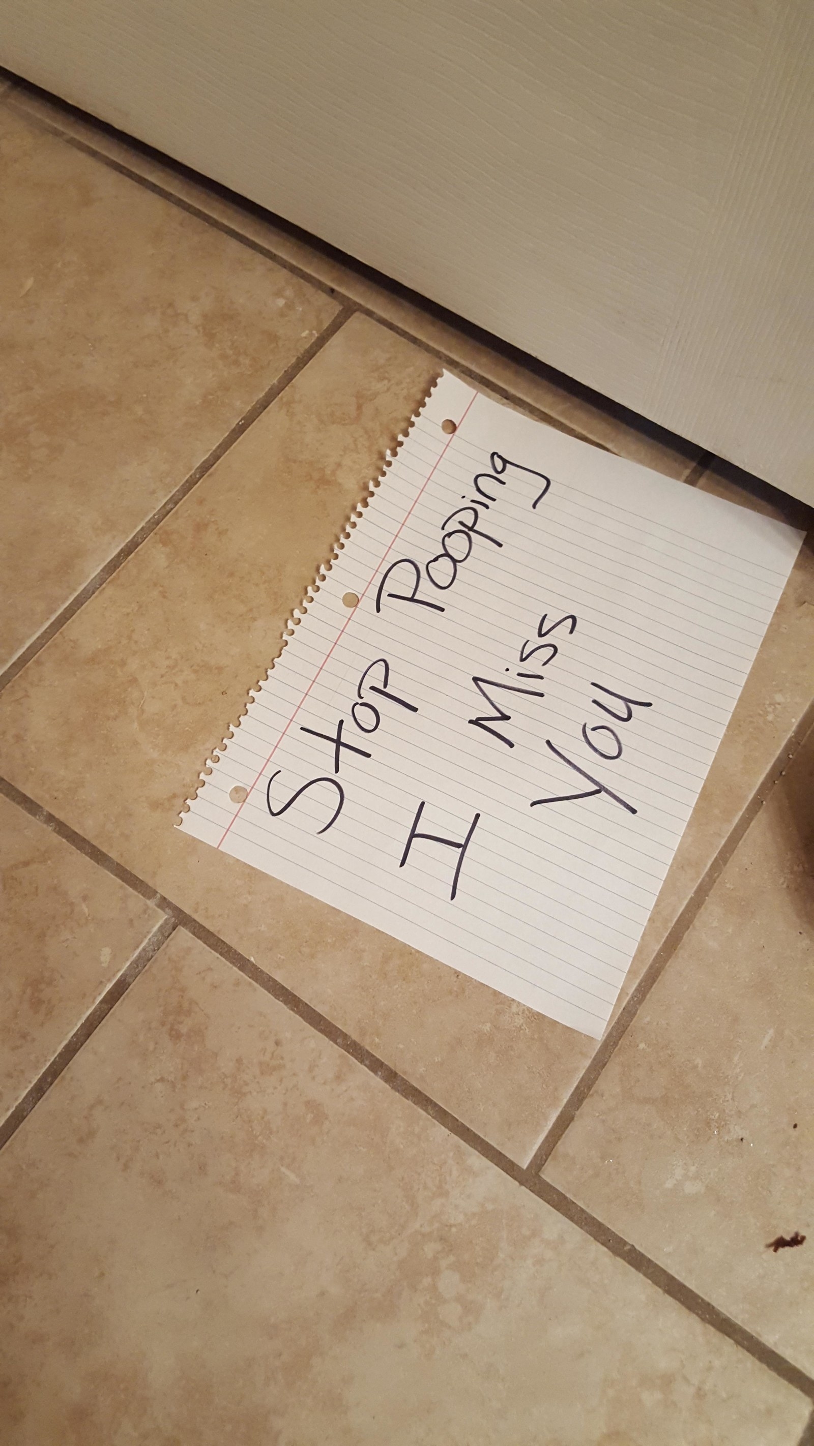 A note slipped under the bathroom door that reads &quot;Stop pooping I miss you&quot;