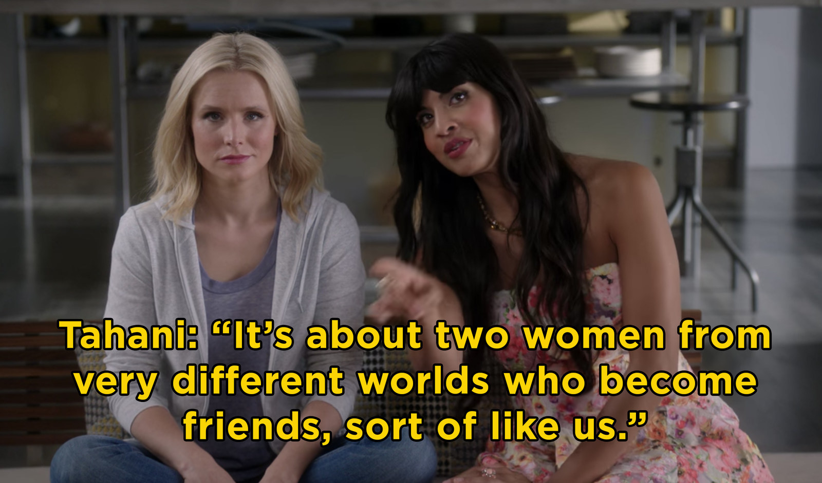 Tahani telling Eleanor, &quot;It&#x27;s about two women from very different worlds who become friends, sort of like us.&quot;