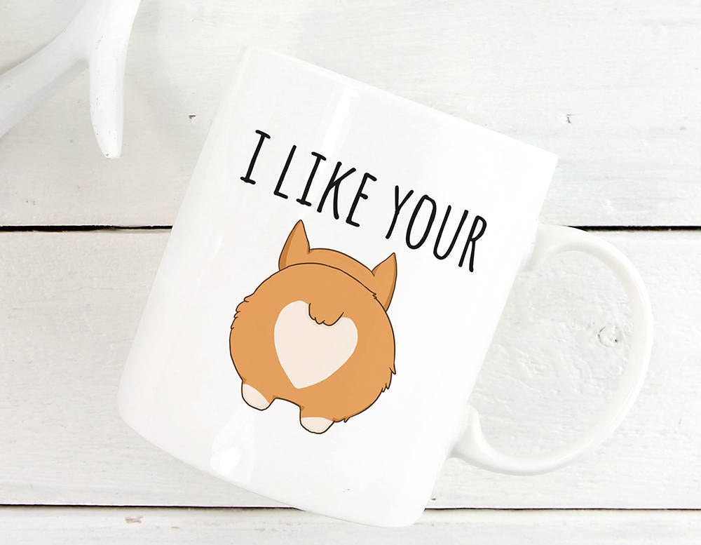 The mug with text &quot;I like your&quot; and an illustration of a corgi butt on it