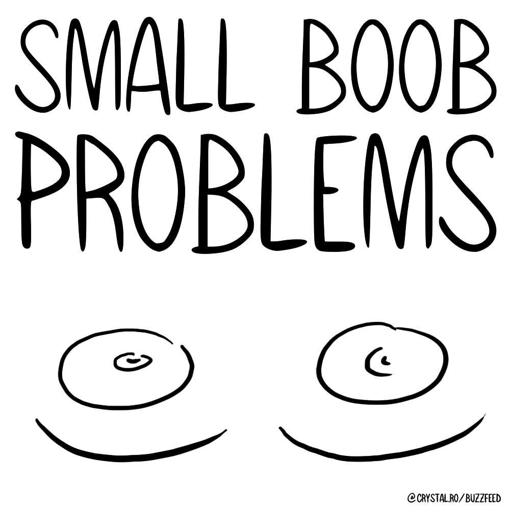 I've got small boobs and they give me so many problems no one