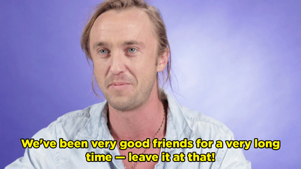 Tom Felton: Let's move on, c'mon now. There's no need for this! No, we've been very good friends for a very long time — leave it at that!