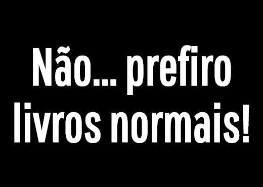 Não... prefiro livros normais!