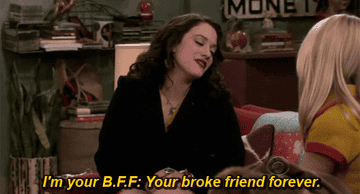 A gif of two friends saying, &quot;I&#x27;m your B.F.F.: Your broke friend forever.&quot;