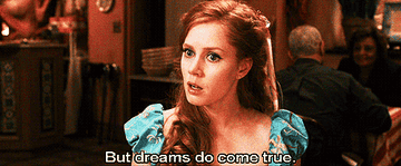 Giselle from &quot;Enchanted&quot; saying &quot;But dreams do come true&quot;