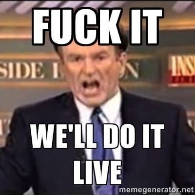 Meme of Bill yelling &quot;Fuck it, we&#x27;ll do it live&quot;