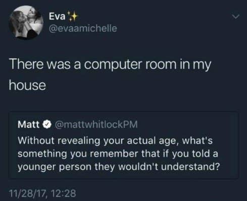 Tweet reading &quot;there was a computer room in my house&quot; in response to a question about how old someone is
