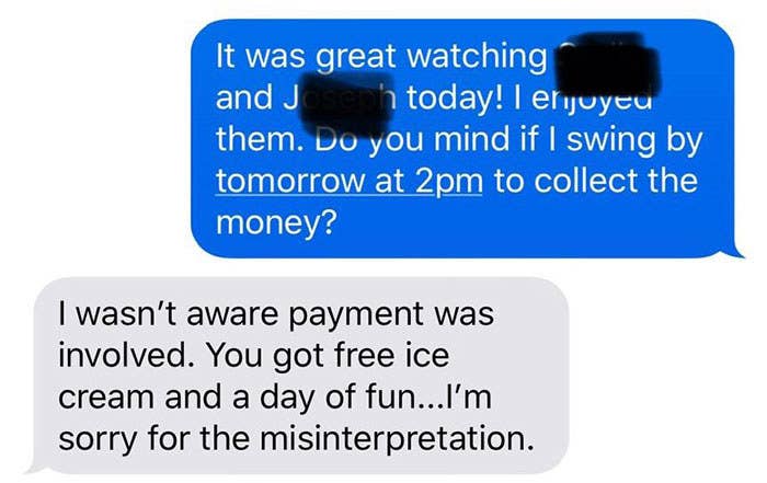 Kristen asked to swing by for her pay. The mom&#x27;s response: &quot;I wasn&#x27;t aware payment was involved. You got free ice cream and a day of fun. I&#x27;m sorry for the misinterpretation.&quot;