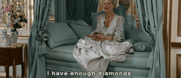 A gif of Marie Antionette saying, &quot;I have enough diamonds.&quot;