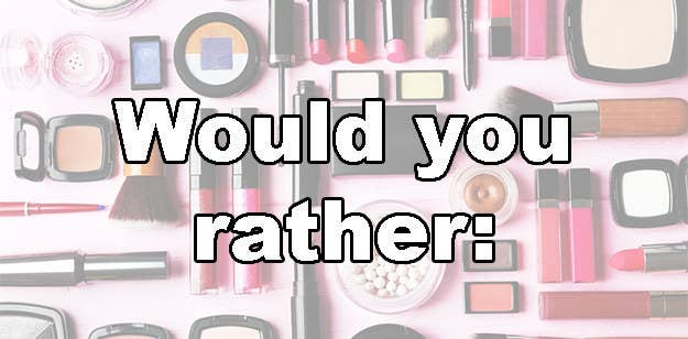 This Is The Hardest Would You Rather For Beauty Lovers