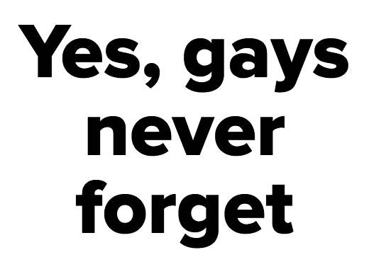 Yes, gays never forget