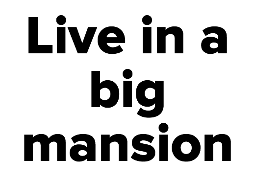 Live in a big mansion