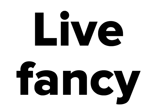 Live fancy