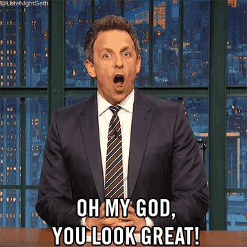 A gif of Seth Meyers saying, &quot;Oh my god, you look great!&quot;