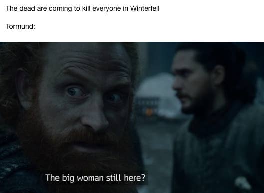 Game Of Thrones Season 8 Memes About Tormund That Ll Make You Snort Laugh