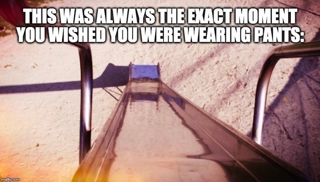 Meme of metal slide with &quot;this was always the exact moment you wished you were wearing pants&quot;