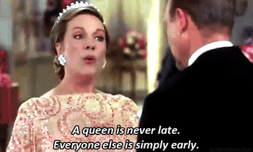 gif of Julie Andrews in the movie &quot;The Princess Diaries&quot; saying &quot;A queen is never late. Everyone else is simply early&quot;