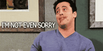 Joey from Friends with chocolate on his mouth, saying &quot;I&#x27;m not even sorry&quot;