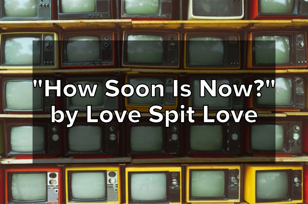 How Soon Is Now Love Spit