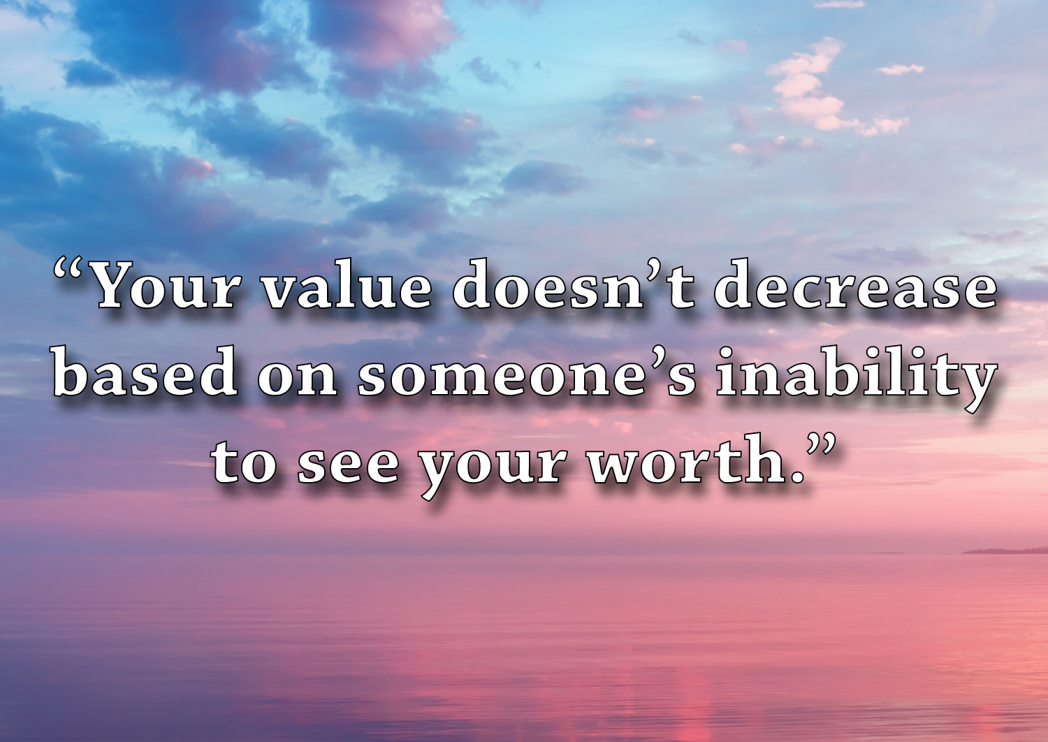 &quot;Your value doesn&#x27;t decrease based on someone&#x27;s inability to see your worth.&quot;