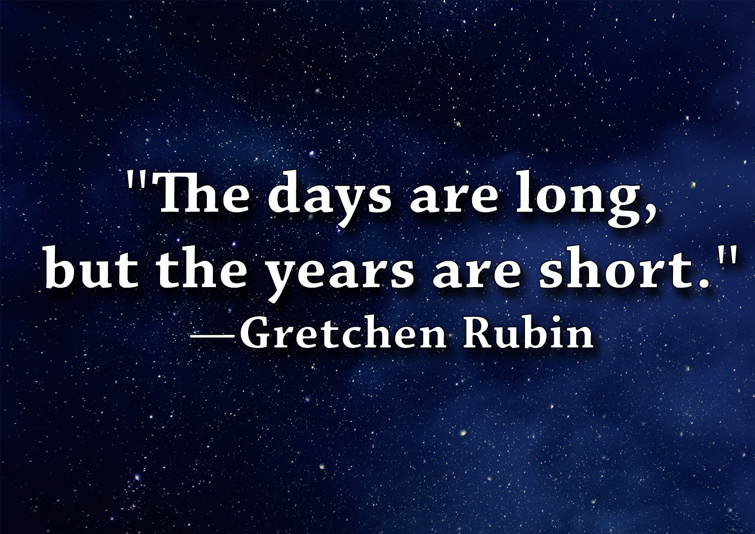 &quot;The days are long, but the years are short.&quot;