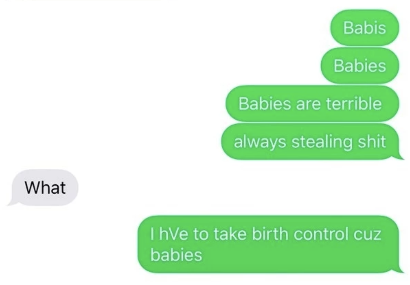&quot;I hVe to take birth control cuz babies&quot;
