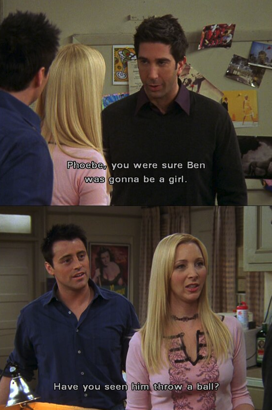 Phoebe says &quot;Have you seen him throw a ball?&quot; when Ross said she was sure that Ben would be a girl