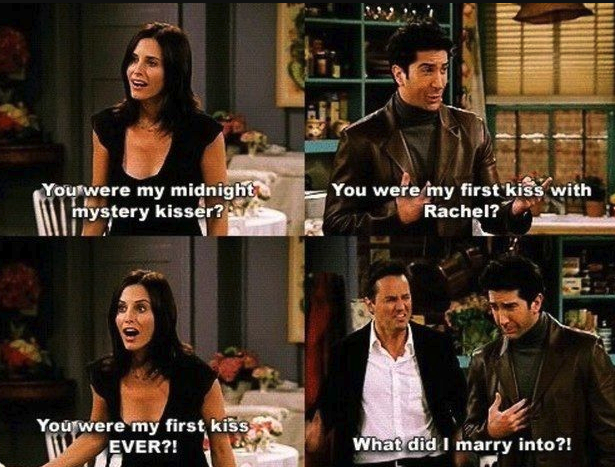 Monica asks, &quot;You were my midnight mystery kisser?&quot; and Ross asks, &quot;You were my first kiss with Rachel?&quot;