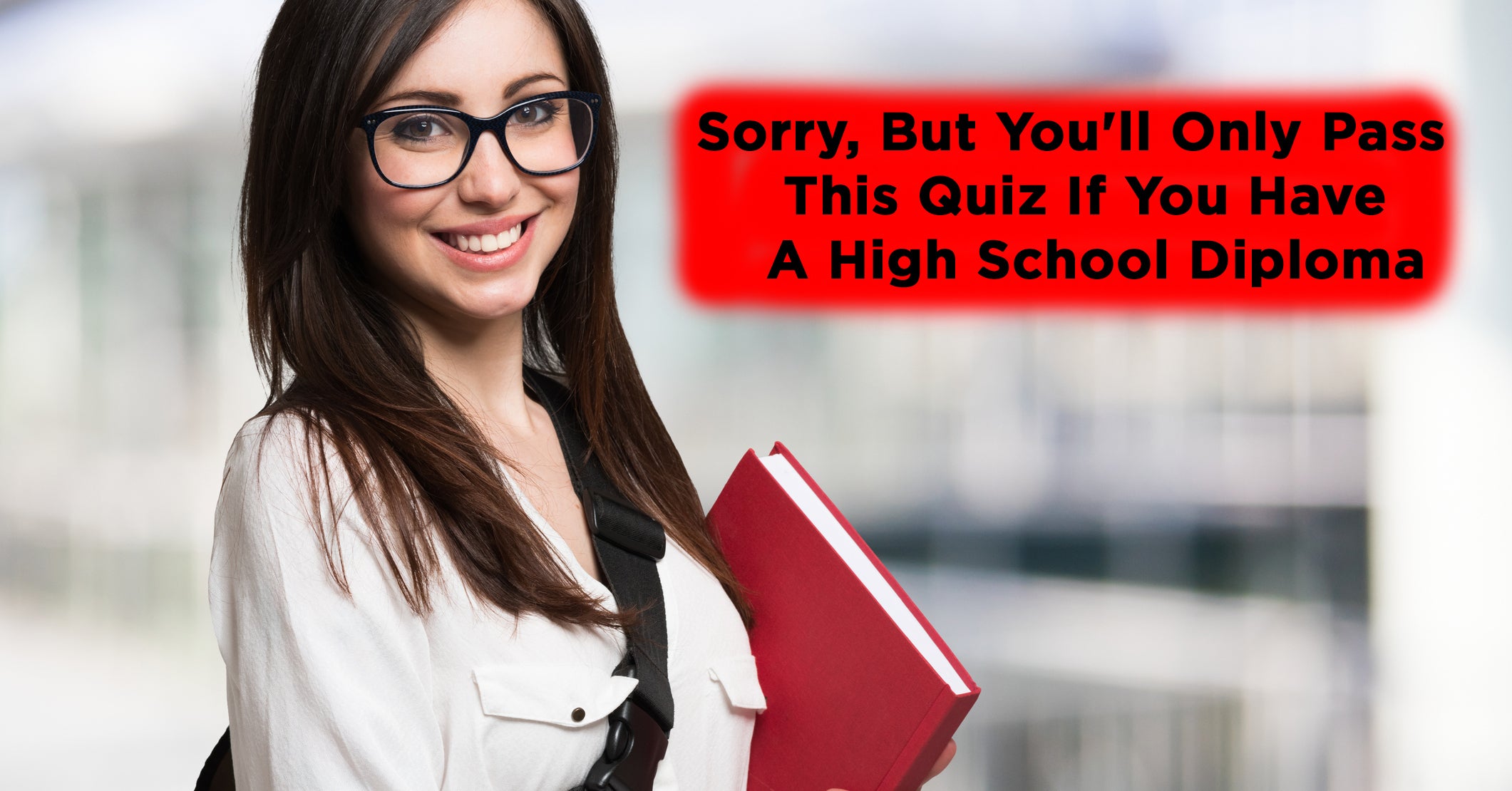 Sorry, But You'll Only Pass This Quiz If You Have A High School Diploma