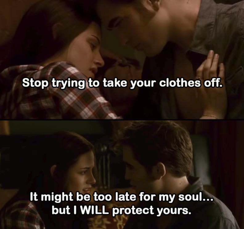 Edward: &quot;Stop trying to take your clothes off. It might be too late for my soul...but I WILL protect yours.&quot;