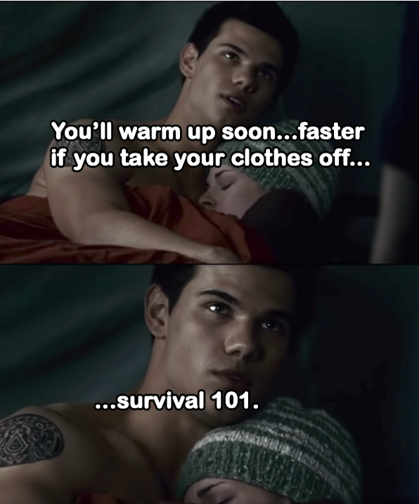 Jacob cuddling with Bella: &quot;You&#x27;ll warm up soon...faster if you take your clothes off... Survival 101&quot;