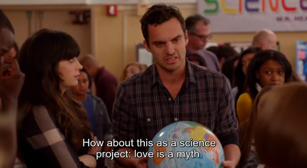 Nick Miller from New Girl saying &quot;How about this as a science project: love is a myth.&quot;