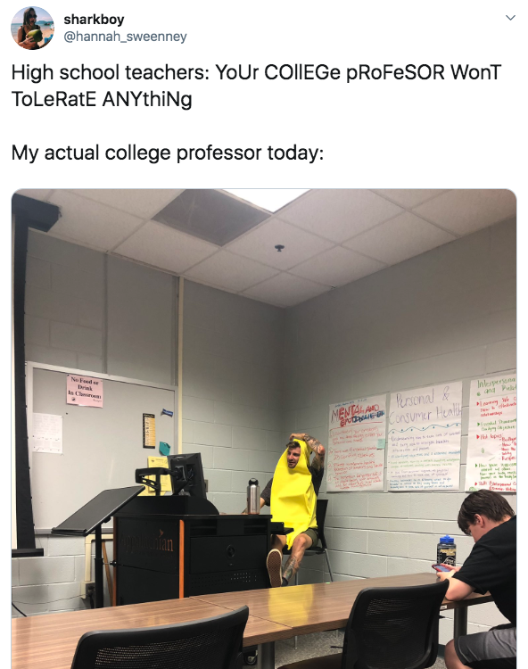 tweet about how high school teachers said professors wouldn&#x27;t tolerate anything and it&#x27;s a picture of a professor in a banana costume