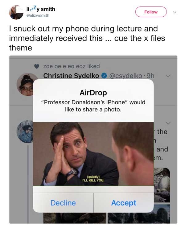 tweet. reading i snuck out my phone during lecture and immediately received this with a picture of michael scott saying i&#x27;ll kill you sent from professor donaldson&#x27;s phone