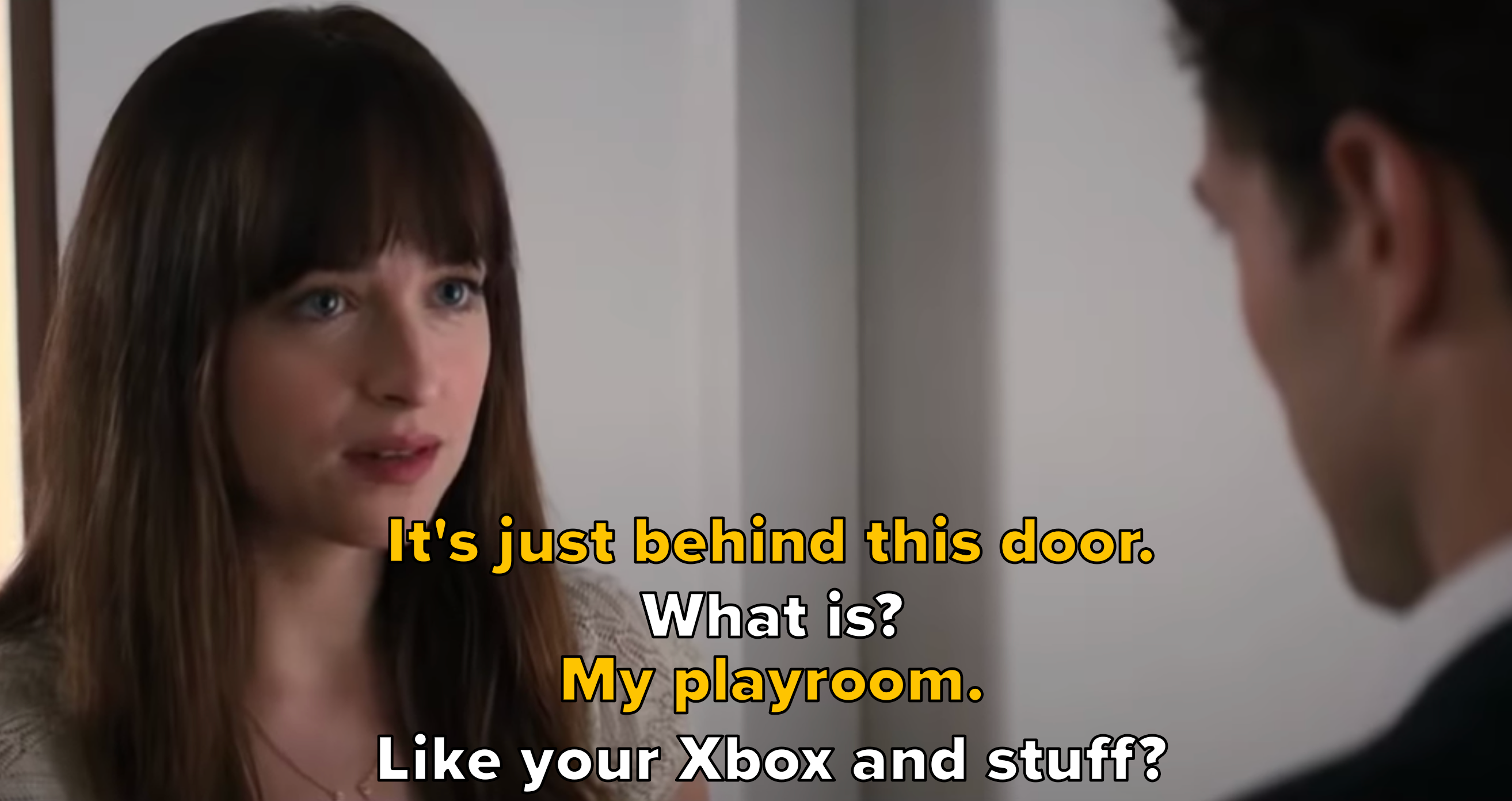 It&#x27;s just behind this door. / What is? / My playroom. / Like your Xbox and stuff?