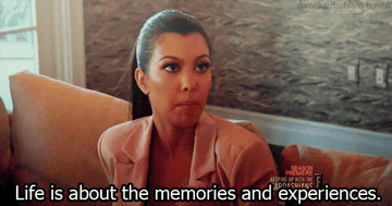gif of kourtney kardashian saying &quot;life is about memories and experiences&quot;