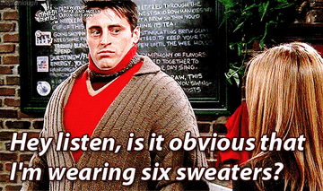 GIF of Joey from the TV show Friends saying &quot;hey listen, is it obvious that I&#x27;m wearing six sweaters?&quot;